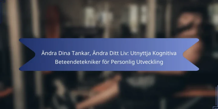 Ändra Dina Tankar, Ändra Ditt Liv: Utnyttja Kognitiva Beteendetekniker för Personlig Utveckling