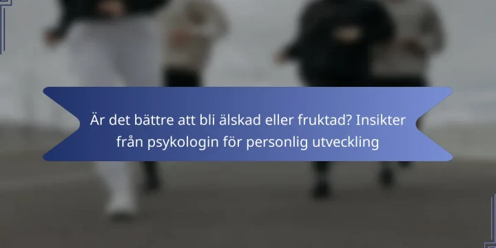 Är det bättre att bli älskad eller fruktad? Insikter från psykologin för personlig utveckling