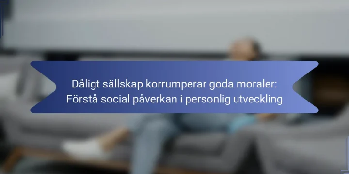 Dåligt sällskap korrumperar goda moraler: Förstå social påverkan i personlig utveckling