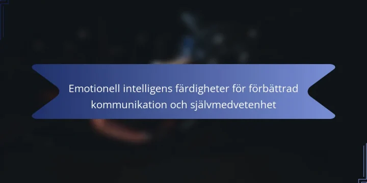 Emotionell intelligens färdigheter för förbättrad kommunikation och självmedvetenhet