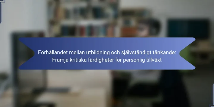 Förhållandet mellan utbildning och självständigt tänkande: Främja kritiska färdigheter för personlig tillväxt