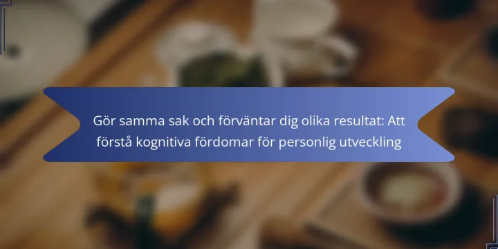 Gör samma sak och förväntar dig olika resultat: Att förstå kognitiva fördomar för personlig utveckling