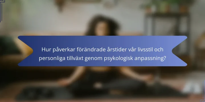 Hur påverkar förändrade årstider vår livsstil och personliga tillväxt genom psykologisk anpassning?