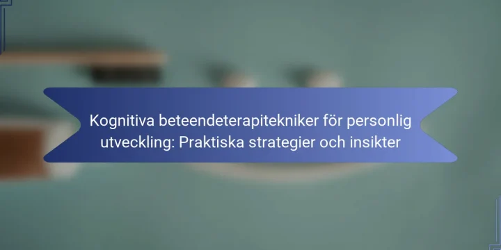 Kognitiva beteendeterapitekniker för personlig utveckling: Praktiska strategier och insikter