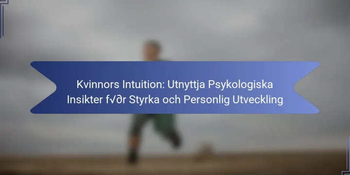 Kvinnors Intuition: Utnyttja Psykologiska Insikter för Styrka och Personlig Utveckling