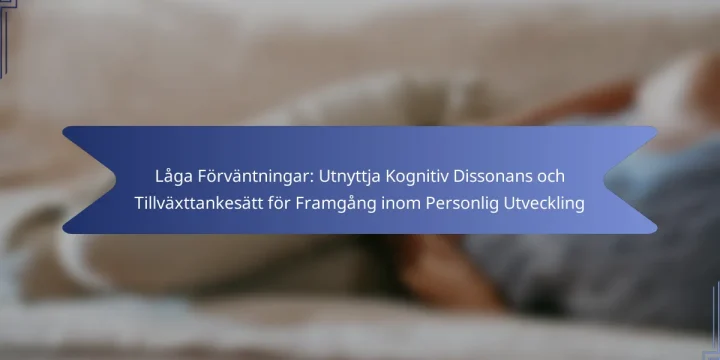 Låga Förväntningar: Utnyttja Kognitiv Dissonans och Tillväxttankesätt för Framgång inom Personlig Utveckling