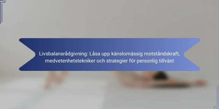 Livsbalansrådgivning: Låsa upp känslomässig motståndskraft, medvetenhetstekniker och strategier för personlig tillväxt
