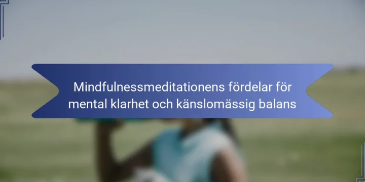 Mindfulnessmeditationens fördelar för mental klarhet och känslomässig balans