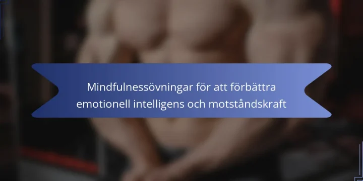 Mindfulnessövningar för att förbättra emotionell intelligens och motståndskraft