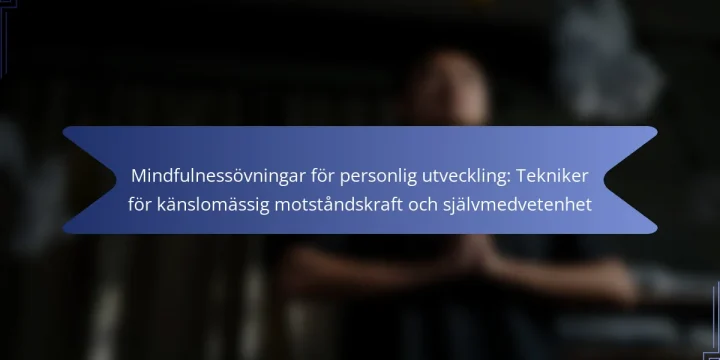 Mindfulnessövningar för personlig utveckling: Tekniker för känslomässig motståndskraft och självmedvetenhet