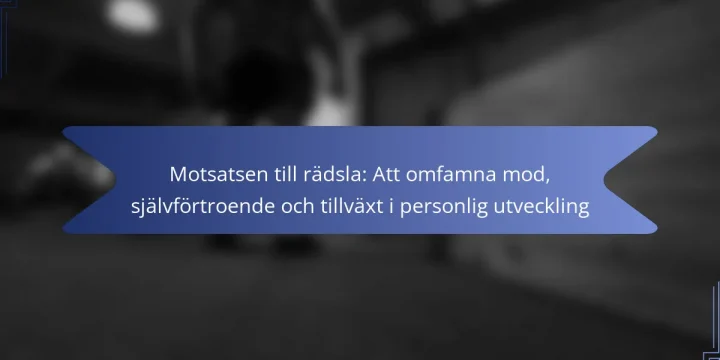 Motsatsen till rädsla: Att omfamna mod, självförtroende och tillväxt i personlig utveckling