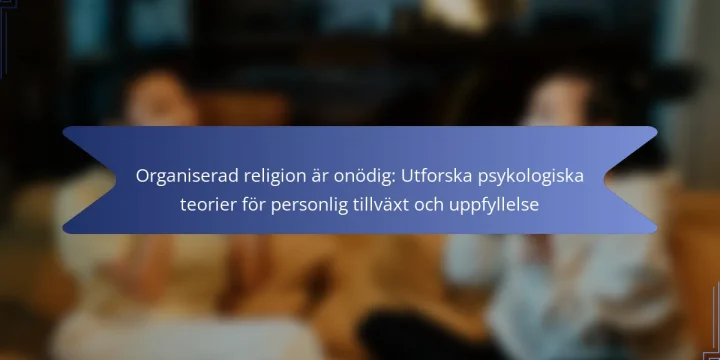 Organiserad religion är onödig: Utforska psykologiska teorier för personlig tillväxt och uppfyllelse