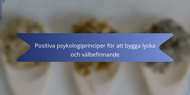 Positiva psykologiprinciper för att bygga lycka och välbefinnande