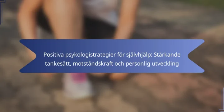 Positiva psykologistrategier för självhjälp: Stärkande tankesätt, motståndskraft och personlig utveckling