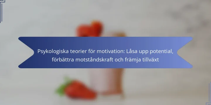 Psykologiska teorier för motivation: Låsa upp potential, förbättra motståndskraft och främja tillväxt