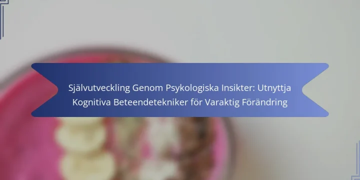 Självutveckling Genom Psykologiska Insikter: Utnyttja Kognitiva Beteendetekniker för Varaktig Förändring