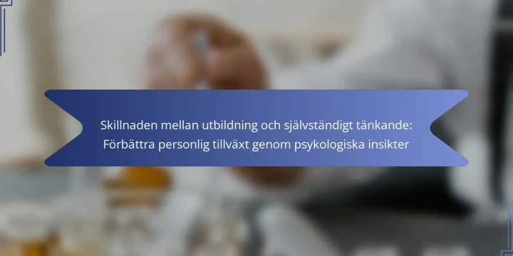Skillnaden mellan utbildning och självständigt tänkande: Förbättra personlig tillväxt genom psykologiska insikter