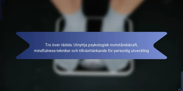 Tro över rädsla: Utnyttja psykologisk motståndskraft, mindfulness-tekniker och tillväxttänkande för personlig utveckling