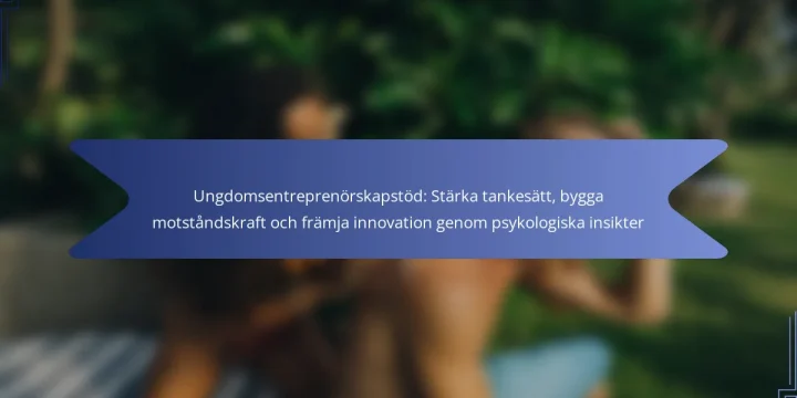Ungdomsentreprenörskapstöd: Stärka tankesätt, bygga motståndskraft och främja innovation genom psykologiska insikter