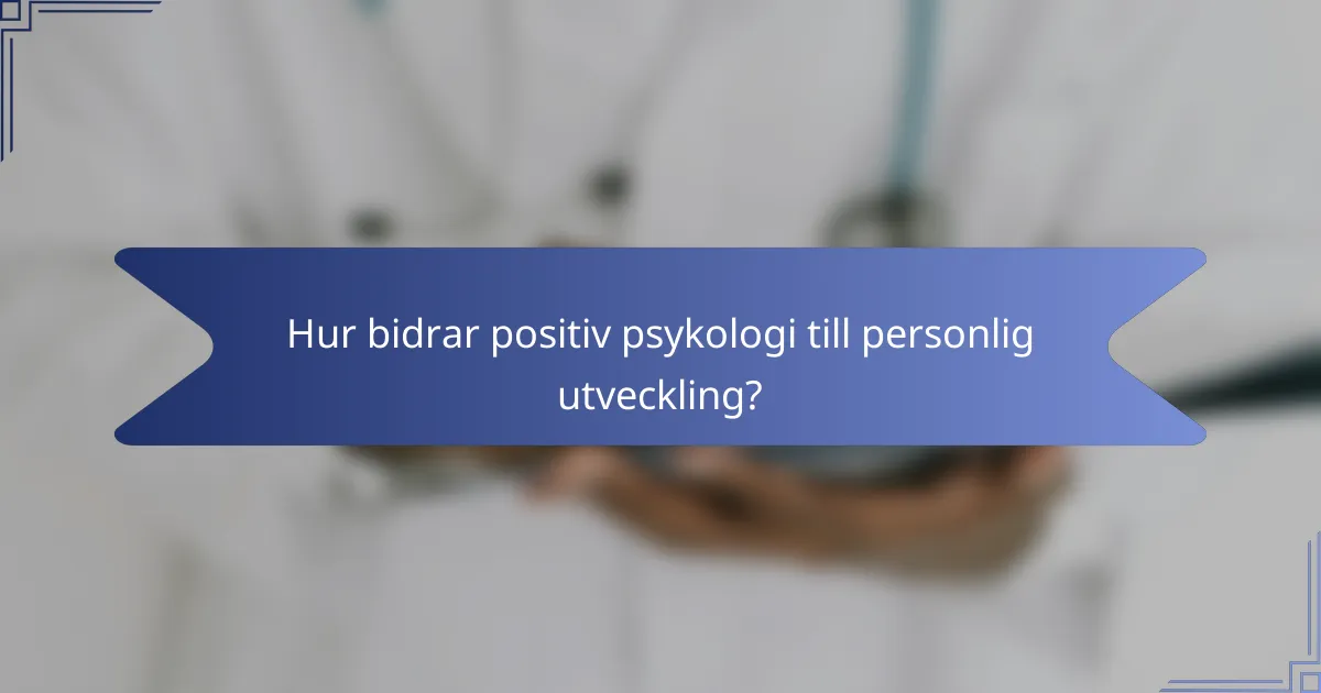Hur bidrar positiv psykologi till personlig utveckling?