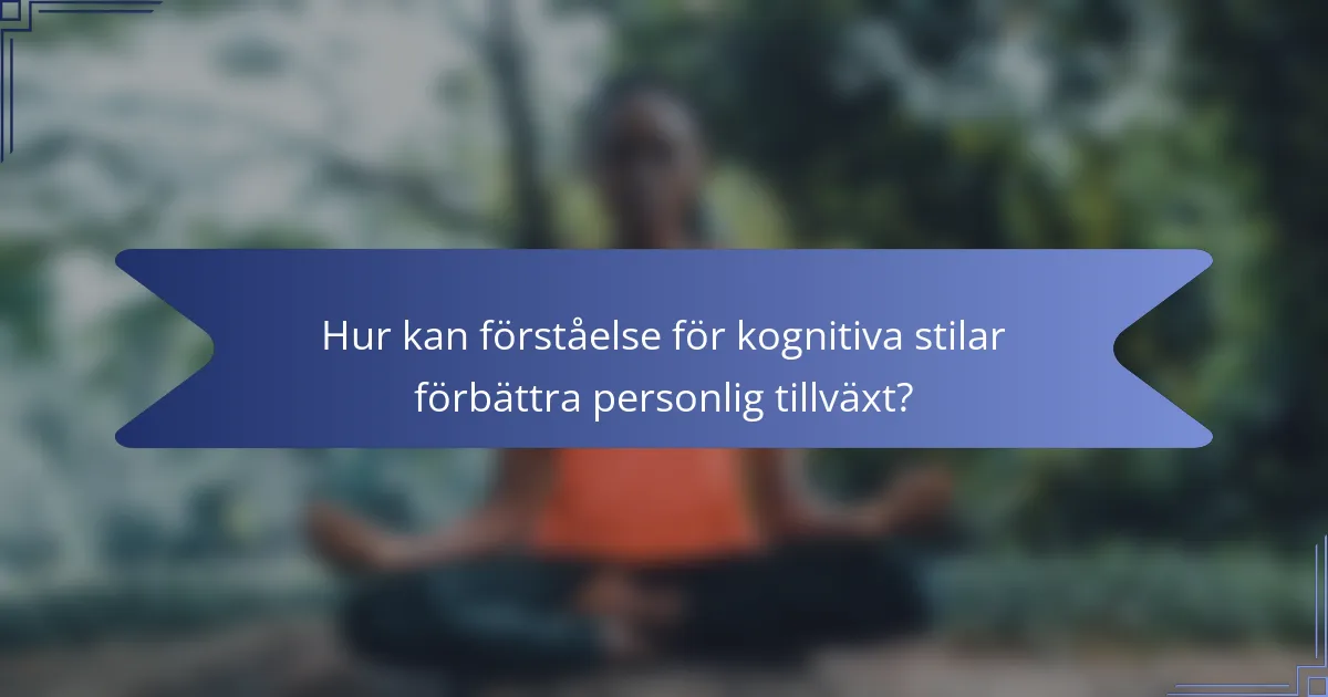 Hur kan förståelse för kognitiva stilar förbättra personlig tillväxt?