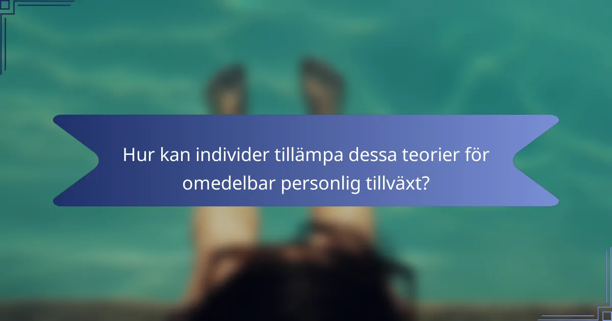 Hur kan individer tillämpa dessa teorier för omedelbar personlig tillväxt?