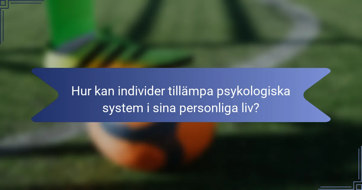 Hur kan individer tillämpa psykologiska system i sina personliga liv?