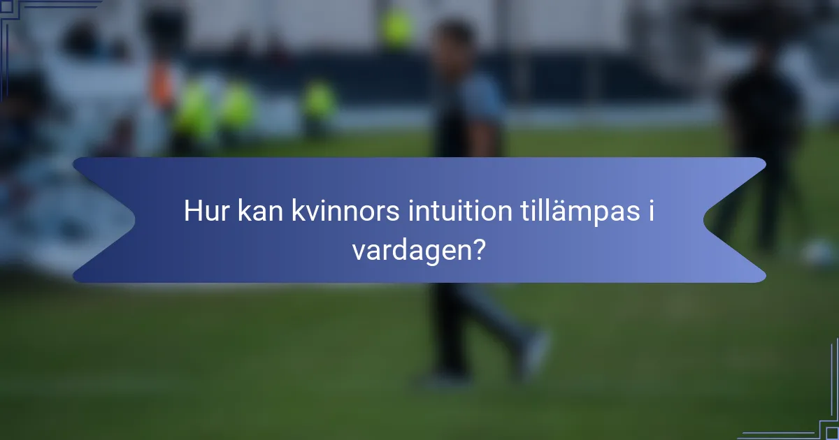 Hur kan kvinnors intuition tillämpas i vardagen?