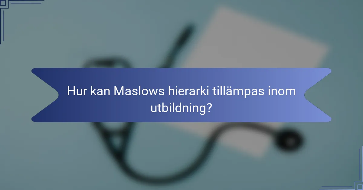 Hur kan Maslows hierarki tillämpas inom utbildning?