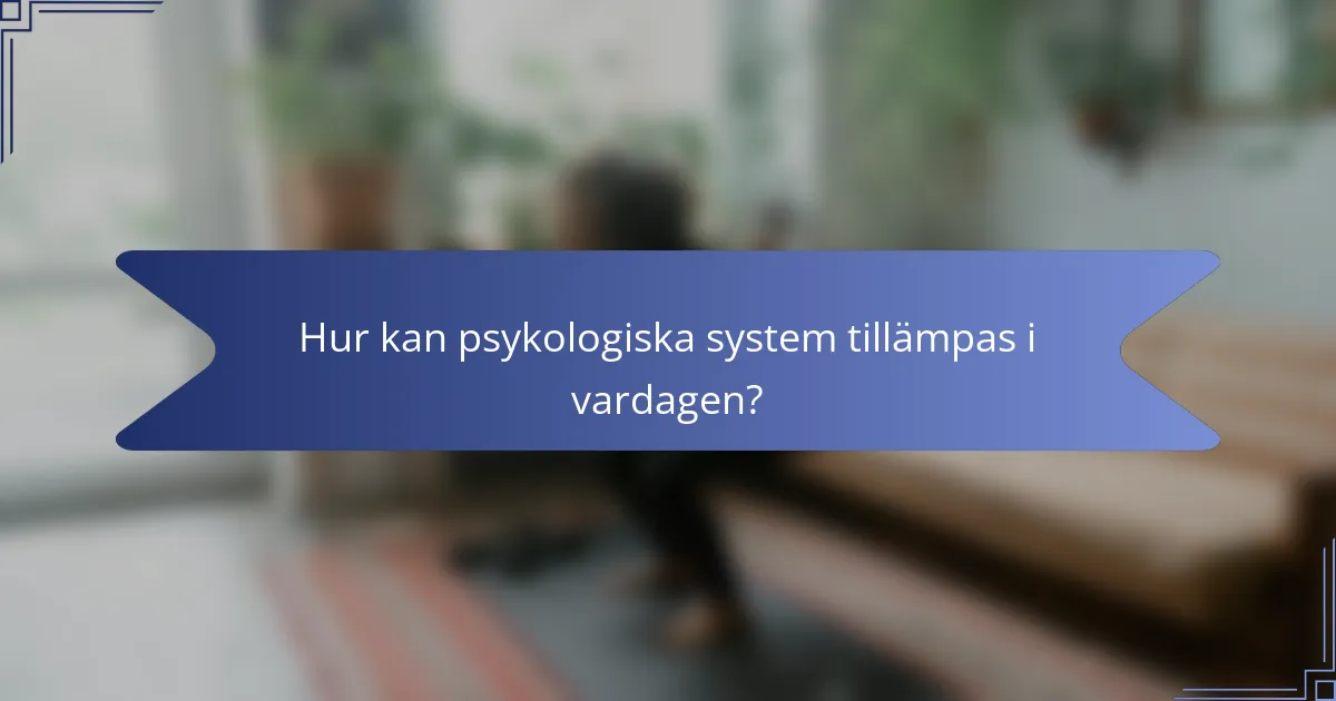 Hur kan psykologiska system tillämpas i vardagen?