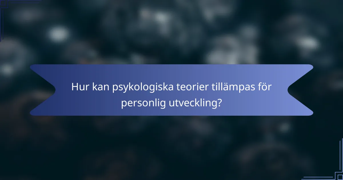 Hur kan psykologiska teorier tillämpas för personlig utveckling?
