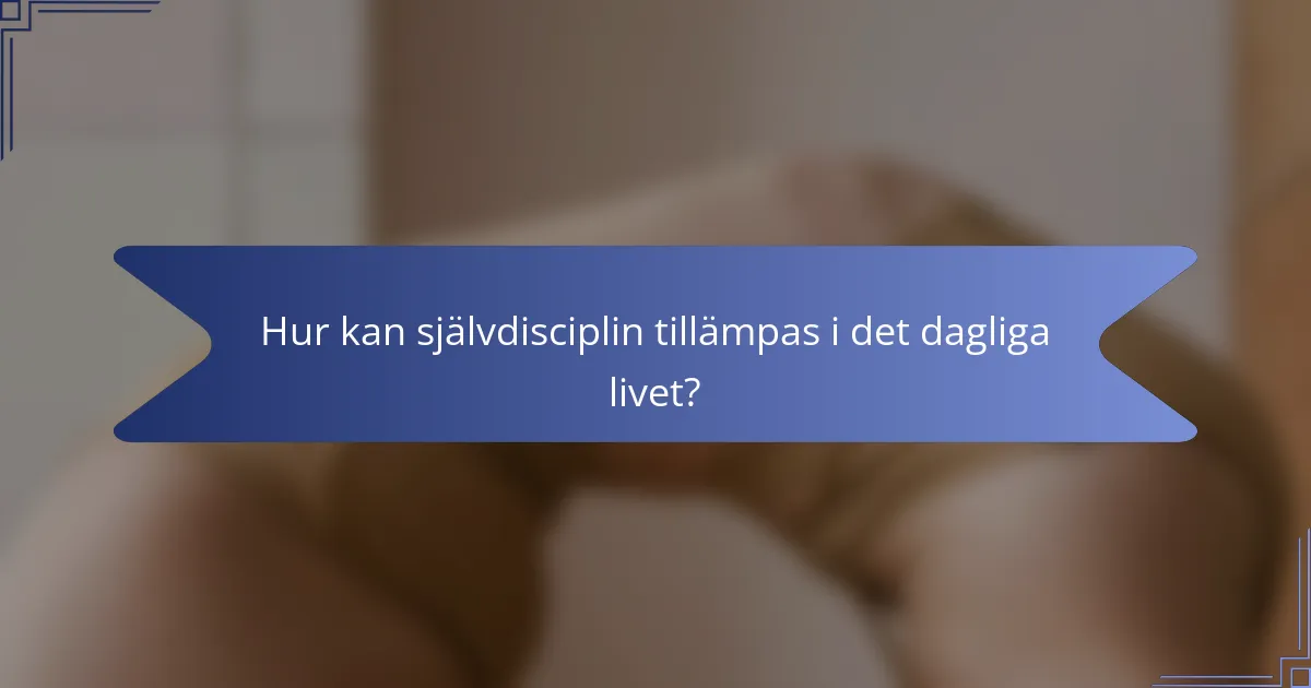 Hur kan självdisciplin tillämpas i det dagliga livet?