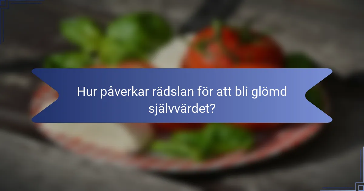 Hur påverkar rädslan för att bli glömd självvärdet?