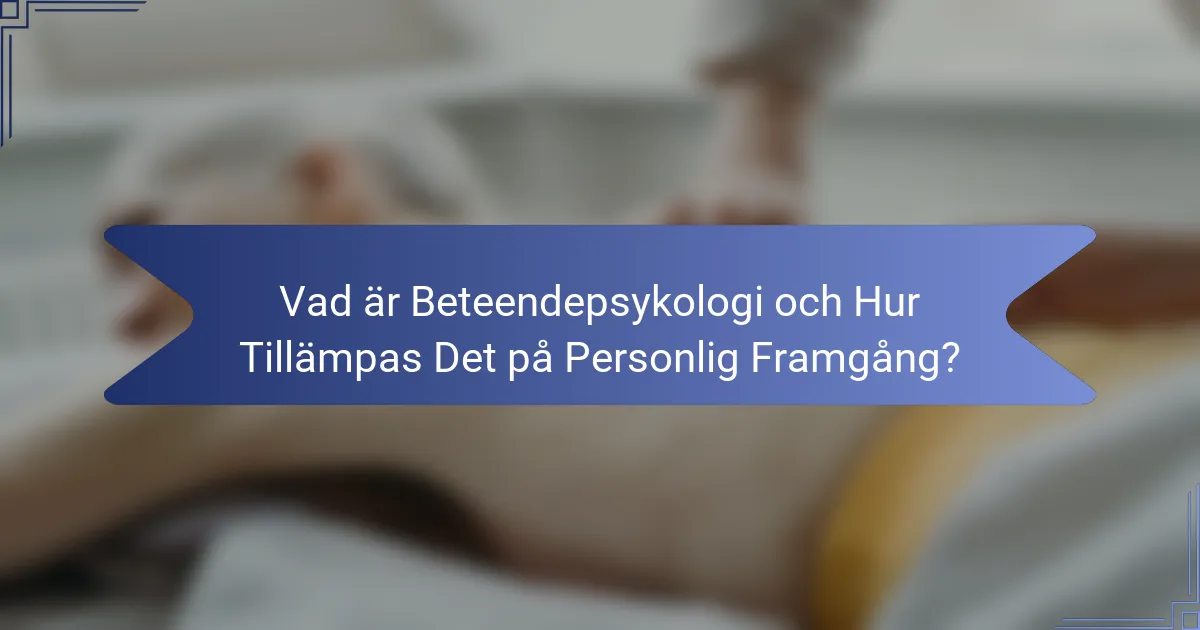Vad är Beteendepsykologi och Hur Tillämpas Det på Personlig Framgång?