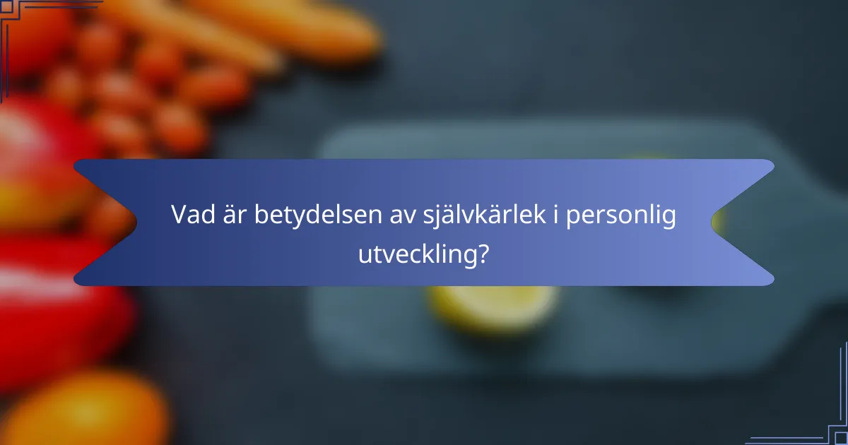 Vad är betydelsen av självkärlek i personlig utveckling?