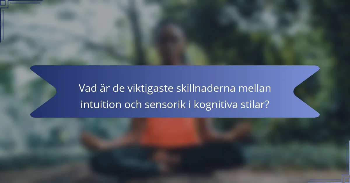 Vad är de viktigaste skillnaderna mellan intuition och sensorik i kognitiva stilar?