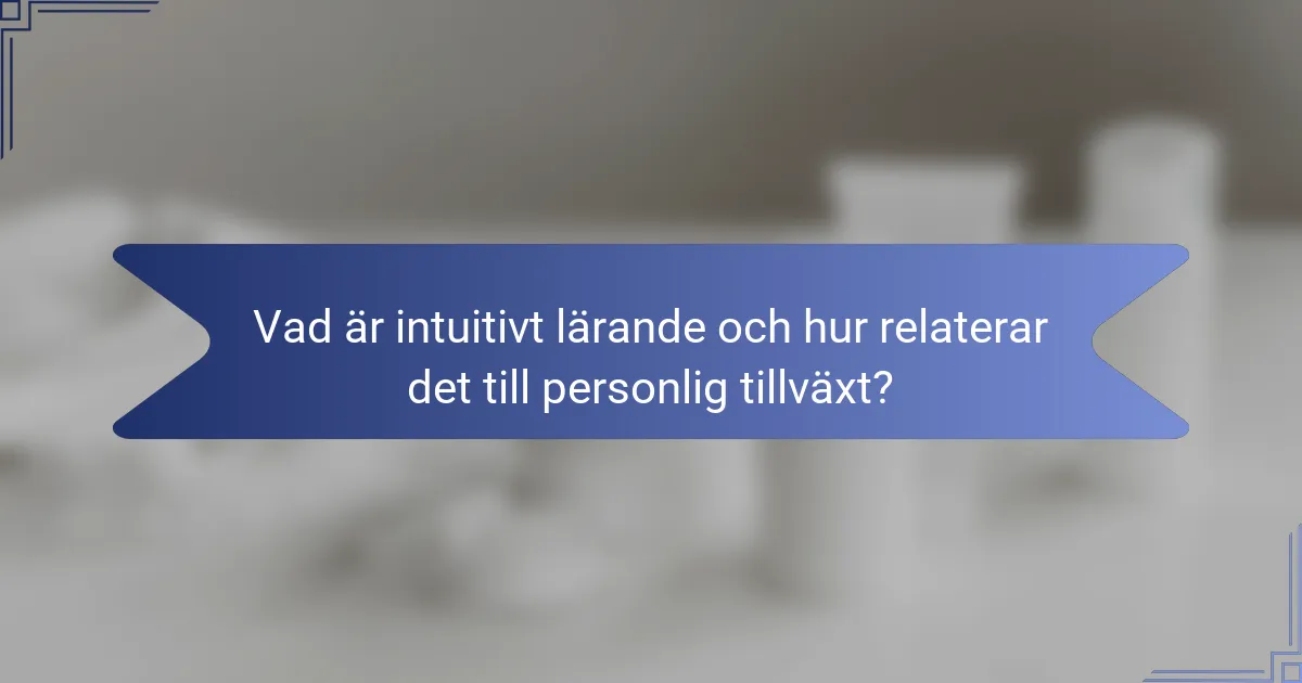 Vad är intuitivt lärande och hur relaterar det till personlig tillväxt?
