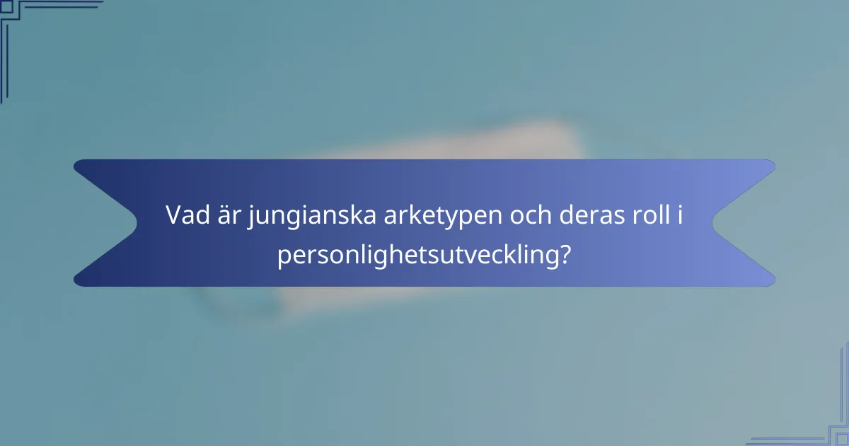 Vad är jungianska arketypen och deras roll i personlighetsutveckling?