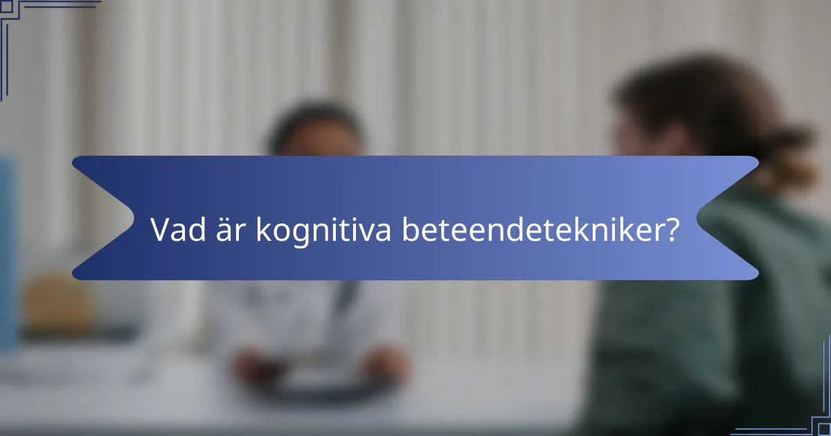 Vad är kognitiva beteendetekniker?