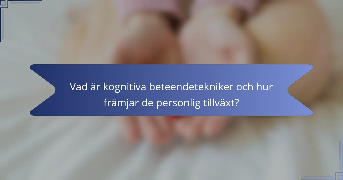 Vad är kognitiva beteendetekniker och hur främjar de personlig tillväxt?