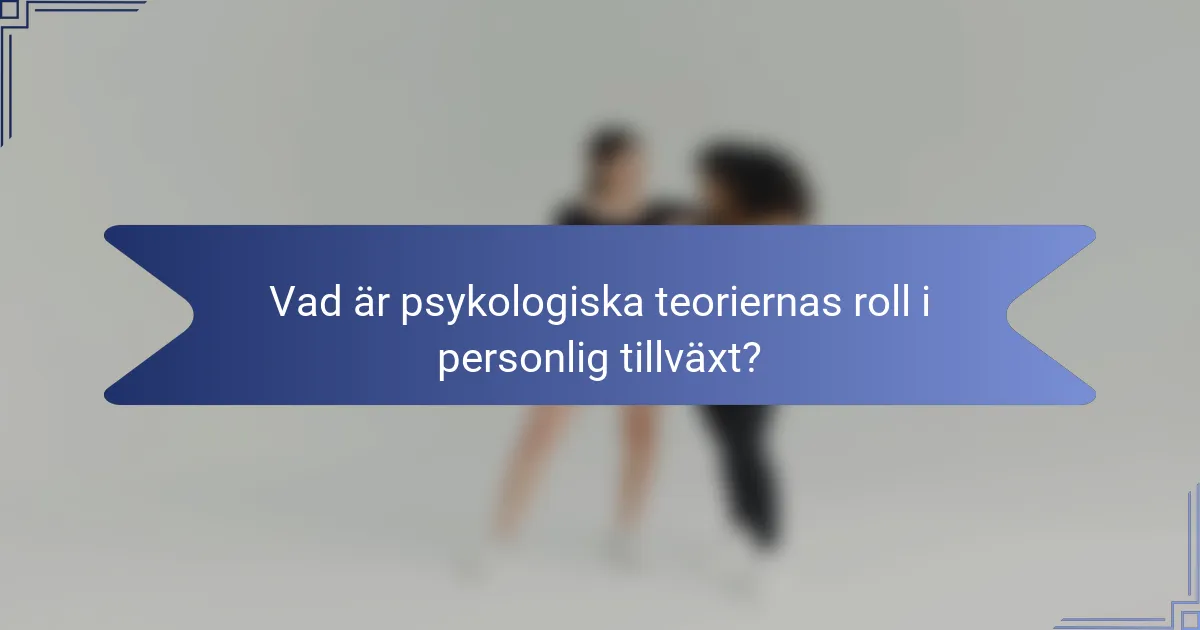 Vad är psykologiska teoriernas roll i personlig tillväxt?