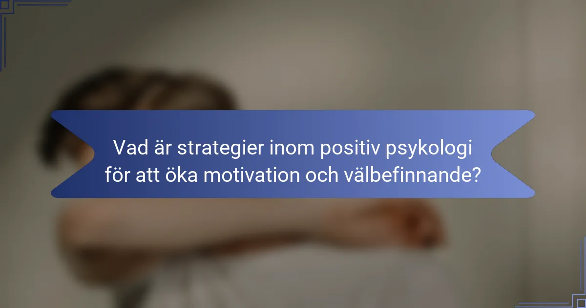 Vad är strategier inom positiv psykologi för att öka motivation och välbefinnande?