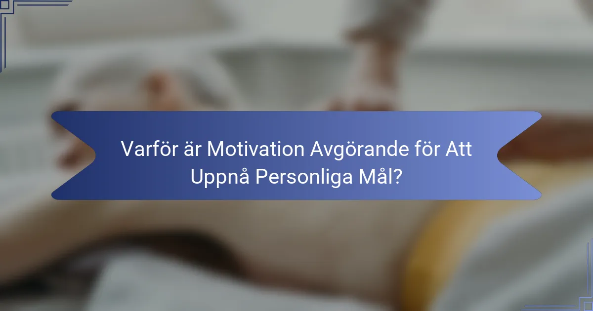 Varför är Motivation Avgörande för Att Uppnå Personliga Mål?