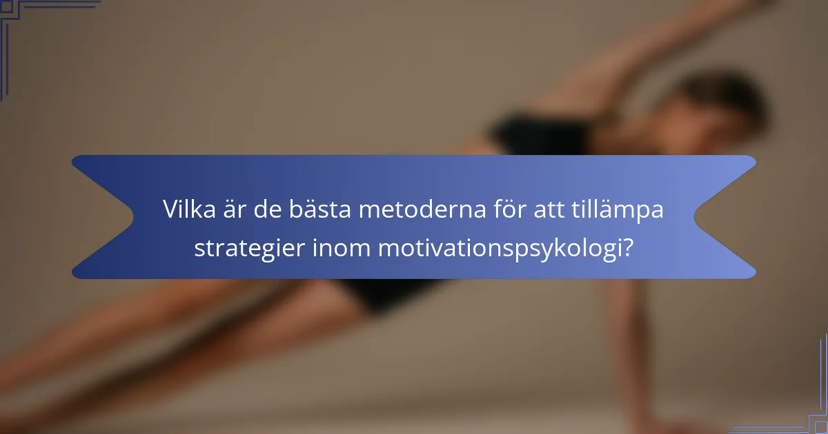 Vilka är de bästa metoderna för att tillämpa strategier inom motivationspsykologi?