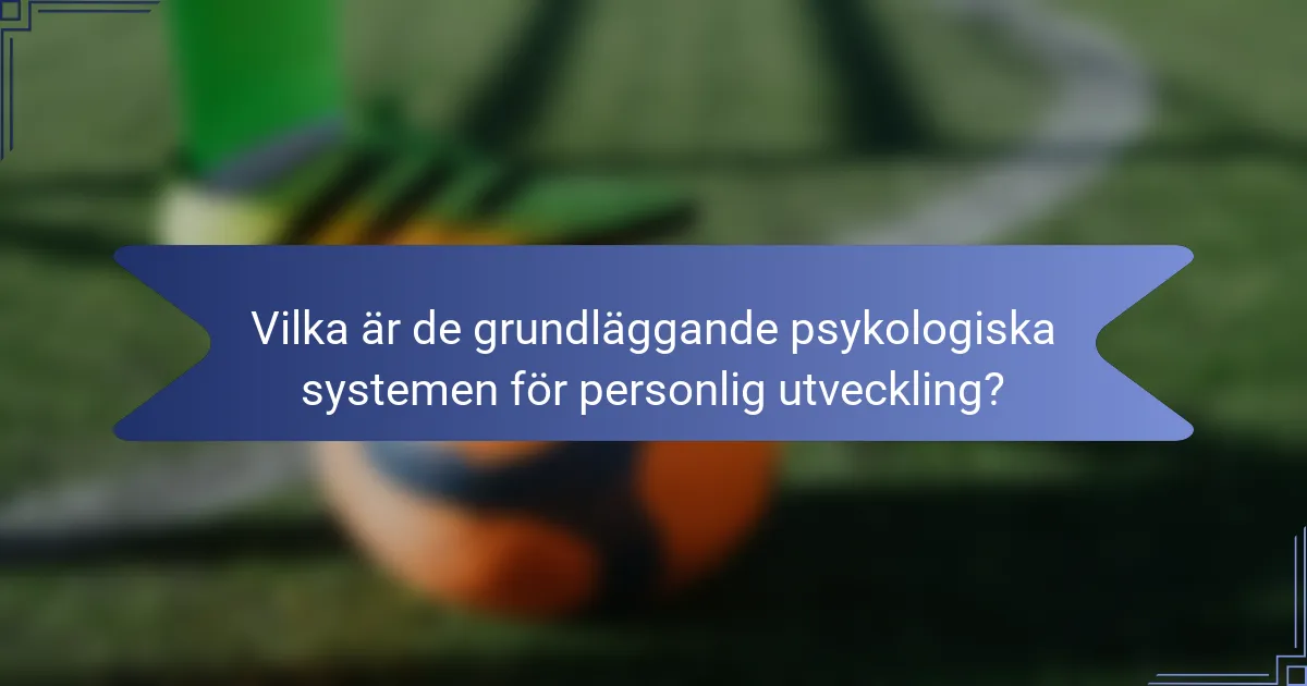 Vilka är de grundläggande psykologiska systemen för personlig utveckling?