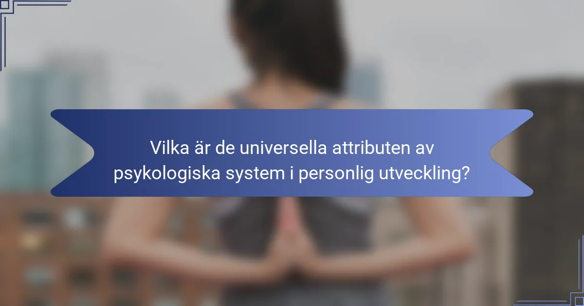 Vilka är de universella attributen av psykologiska system i personlig utveckling?