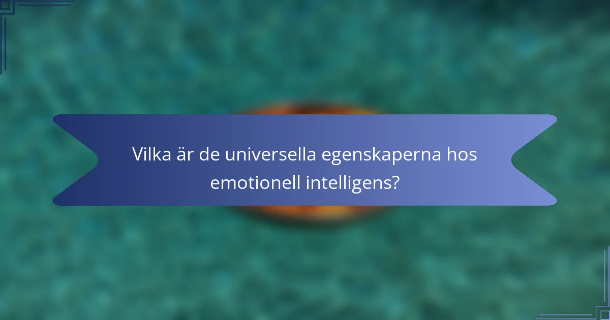 Vilka är de universella egenskaperna hos emotionell intelligens?