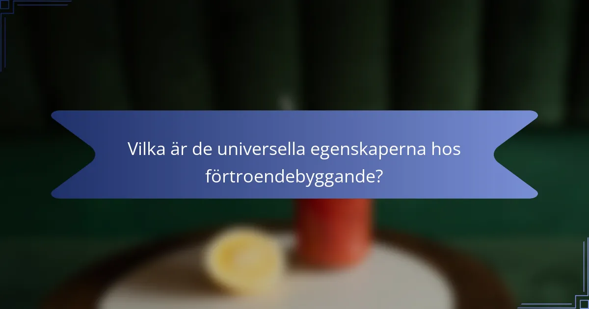 Vilka är de universella egenskaperna hos förtroendebyggande?