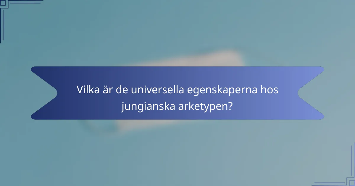 Vilka är de universella egenskaperna hos jungianska arketypen?