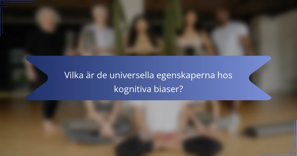 Vilka är de universella egenskaperna hos kognitiva biaser?
